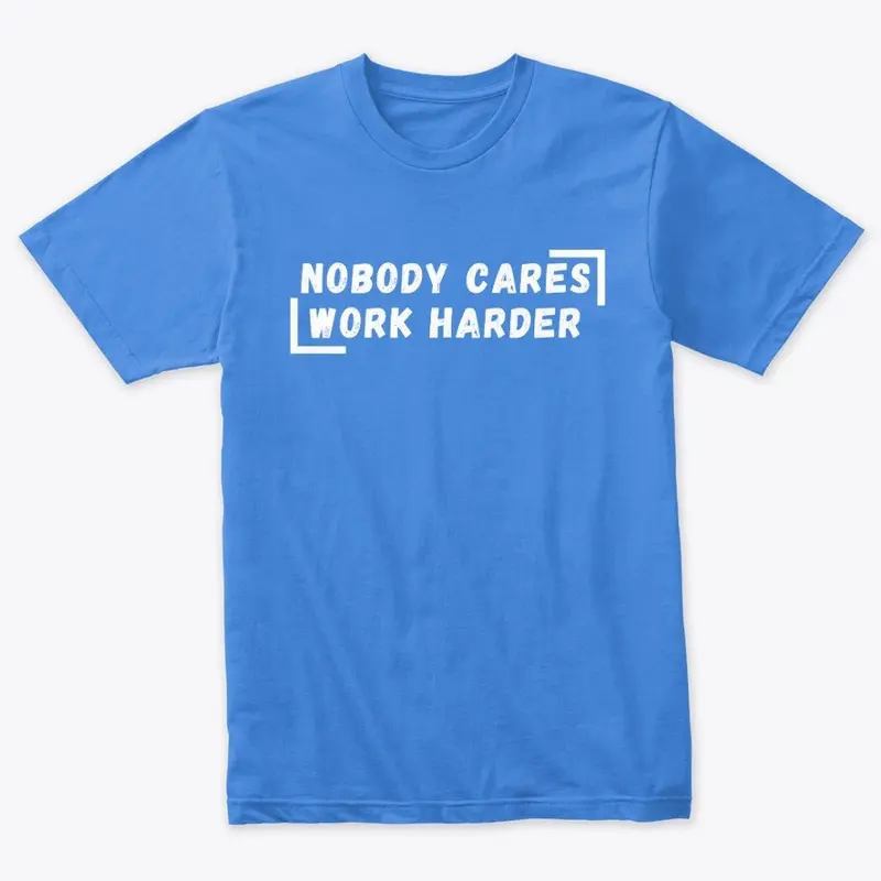 Nobody Cares Work Harder Tee